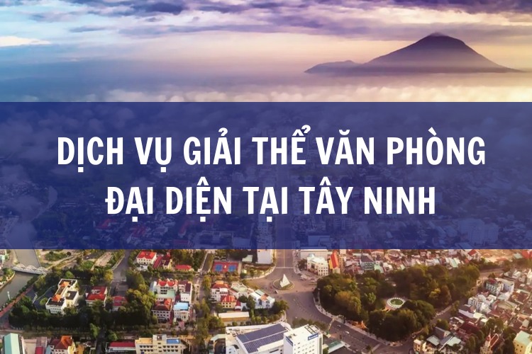 Dịch Vụ Giải Thể Văn Phòng Đại Diện tại Tây Ninh
