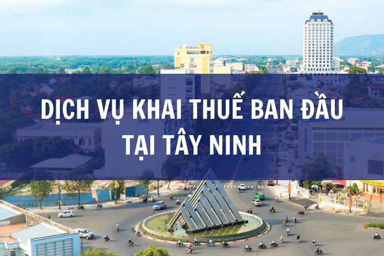 Dịch Vụ Khai Thuế Ban Đầu tại Tây Ninh