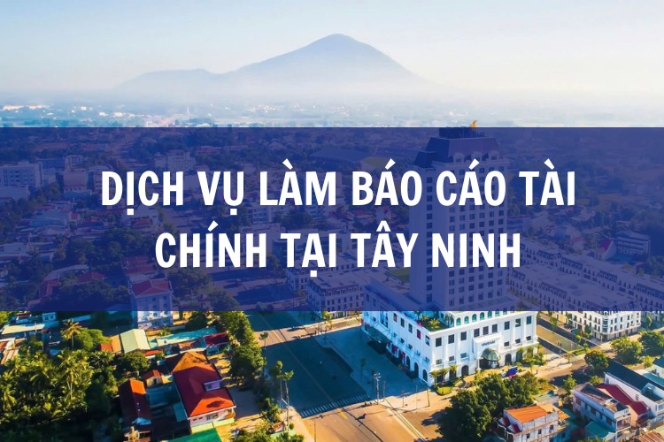 Dịch Vụ Làm Báo Cáo Tài Chính tại Tây Ninh