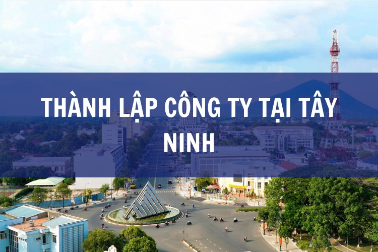 Dịch Vụ Thành Lập Công Ty Tại Tây Ninh