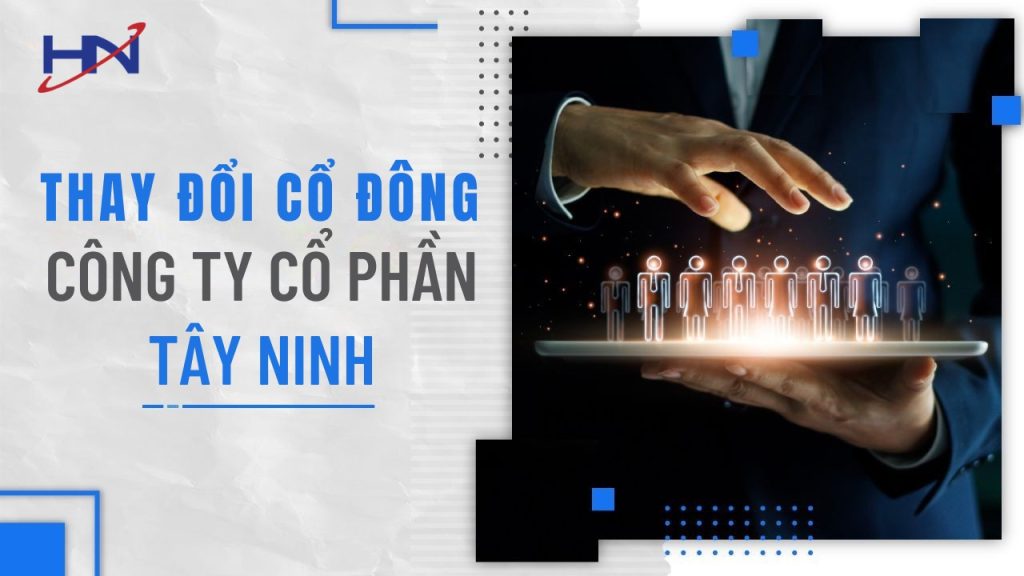 Dịch Vụ Thay Đổi Cổ Đông Công Ty Cổ Phần tại TÂY NINH